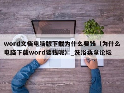 郑州word文档电脑版下载为什么要钱（为什么电脑下载word要钱呢）_洗浴桑拿论坛