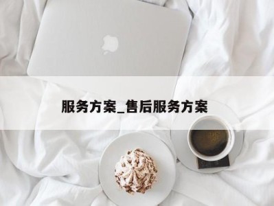 郑州服务方案_售后服务方案 