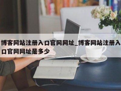 郑州博客网站注册入口官网网址_博客网站注册入口官网网址是多少 